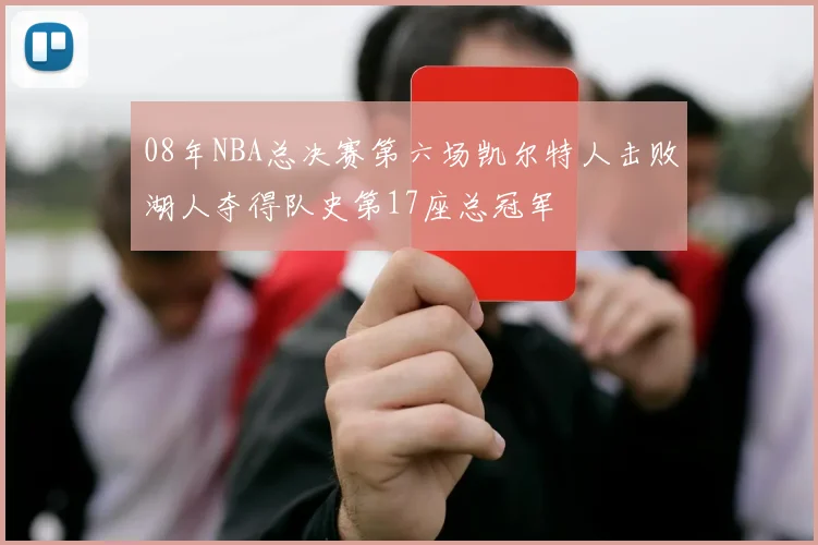 08年NBA总决赛第六场凯尔特人击败湖人夺得队史第17座总冠军